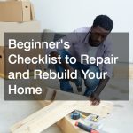 Beginners Checklist to Repair and Rebuild Your Home