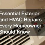 Essential Exterior and HVAC Repairs Every Homeowner Should Know